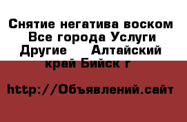 Снятие негатива воском. - Все города Услуги » Другие   . Алтайский край,Бийск г.